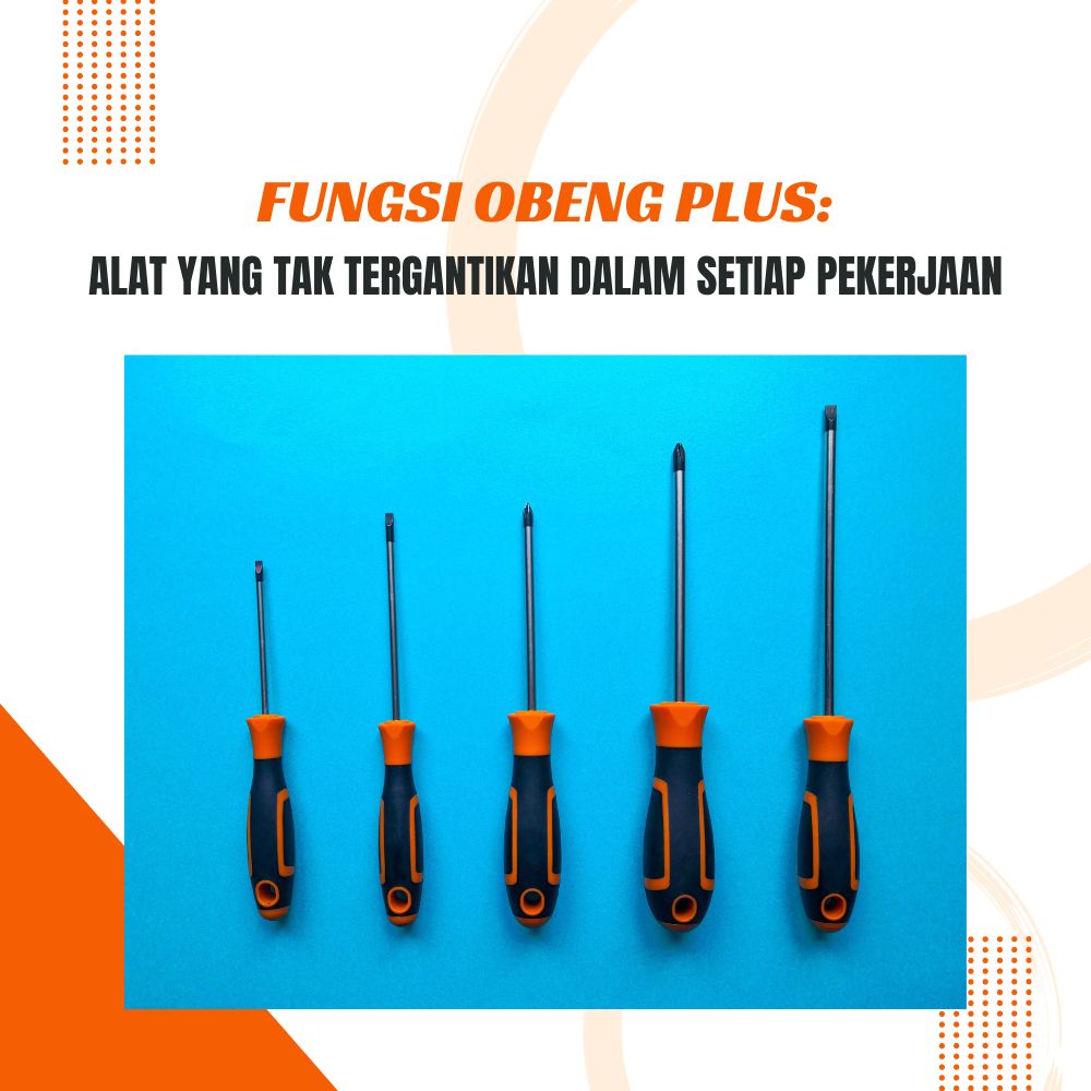 Fungsi Obeng Plus: Alat yang Tak Tergantikan dalam Setiap Pekerjaan